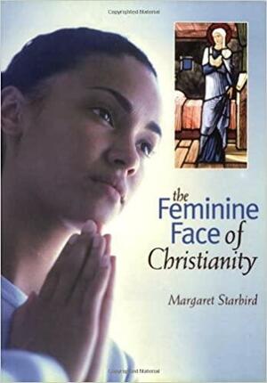 The Feminine Face Of Christianity by Margaret Starbird