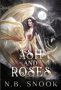 Ash and Roses, Volume 1 by N.B. Snook