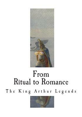From Ritual to Romance: The Roots of the King Arthur Legends by Jessie L. Weston