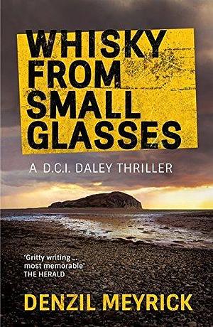 Whisky from Small Glasses: A D.C.I. Daley Thriller by Denzil Meyrick (12-Feb-2015) Paperback by Denzil Meyrick, Denzil Meyrick