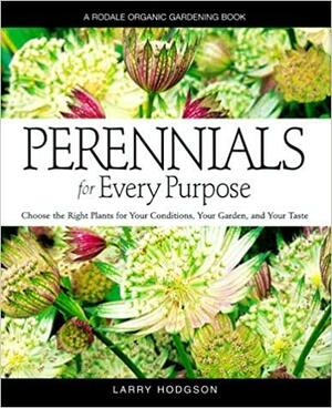 Perennials for Every Purpose: Choose the Plants for Your Conditions, Your Garden, and Your Taste by Larry Hodgson