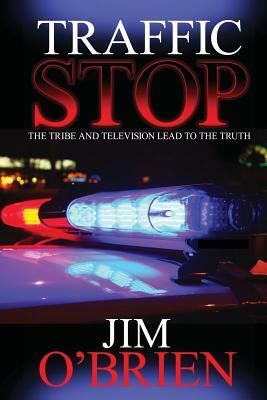 Traffic Stop: The Tribe and Television Lead to the Truth by Jim O'Brien