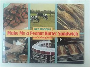 Make Me a Peanut Butter Sandwich and a Glass of Milk by Ken Robbins