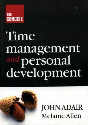 The Concise Time Management and Personal Development by John Adair, Melanie Allen