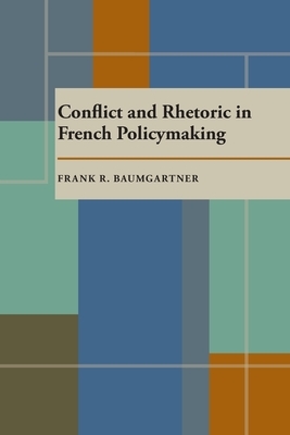 Conflict and Rhetoric in French Policymaking by Frank R. Baumgartner