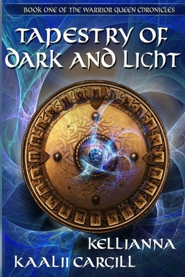 Tapestry of Dark and Light: Book One of The Warrior Queen Chronicles by Kaalii Cargill, Kellianna Girouard