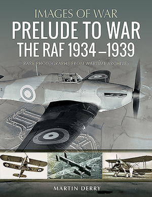 Prelude to War: The Raf, 1934-1939 by Martin Derry