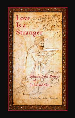 Love Is a Stranger: Selected Lyric Poetry of Jelaluddin by Rumi