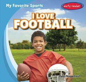 I Love Football by Ryan Nagelhout