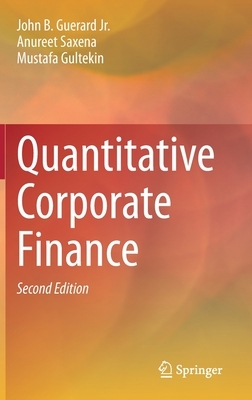 Quantitative Corporate Finance by John B. Guerard Jr, Anureet Saxena, Mustafa Gultekin