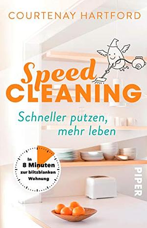 Speed-Cleaning: Schneller putzen, mehr leben – In 8 Minuten zur blitzblanken Wohnung by Courtenay Hartford