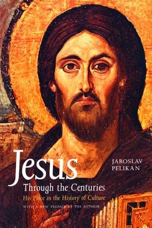 Jesus Through the Centuries: His Place in the History of Culture by Jaroslav Pelikan