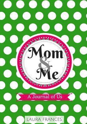 Mom & Me Journal (Dottie cover): A Journal of Us by Laura Frances