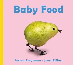 Baby Food by Joost Elffers, Saxton Freymann