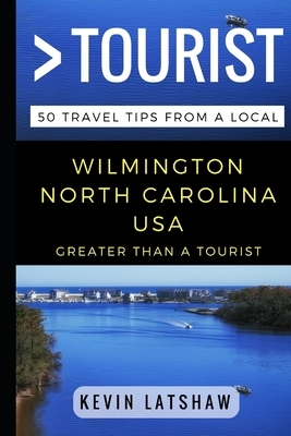 Greater Than a Tourist - Wilmington, NC: 50 Travel Tips from a Local by Greater Than a. Tourist, Kevin Latshaw