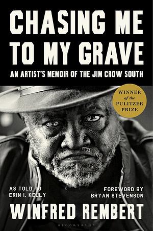 Chasing Me to My Grave: An Artist's Memoir of the Jim Crow South by Winfred Rembert, Erin I. Kelly