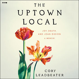 The Uptown Local: Joy, Death, and Joan Didion by Cory Leadbeater