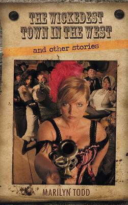 The Wickedest Town in the West and Other Stories by Marilyn Todd