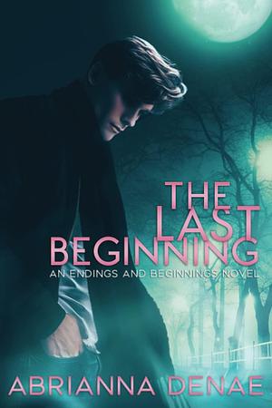 The Last Beginning: An Endings and Beginnings Novel by Abrianna Denae, Abrianna Denae