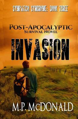 Invasion: A Post-Apocalyptic Survival Novel by M. P. McDonald
