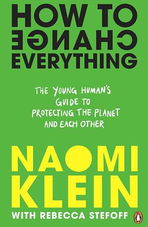 How To Change Everything by Naomi Klein, Rebecca Stefoff