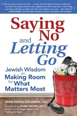 Saying No and Letting Go: Jewish Wisdom on Making Room for What Matters Most by Edwin Goldberg