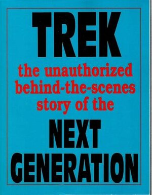 Trek: The Unauthorized Behind-The-Scenes Story of the Next Generation by James Van Hise