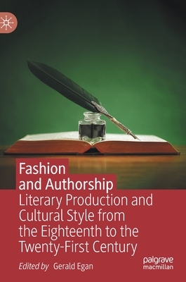 Fashion and Authorship: Literary Production and Cultural Style from the Eighteenth to the Twenty-First Century by 