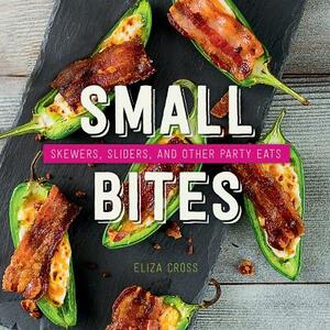 Small Bites: Skewers, Sliders, and Other Party Eats by Eliza Cross