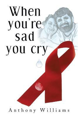 When You're Sad, You Cry by Anthony Williams