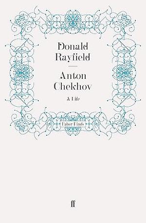 Anton Chekhov: A Life by Donald Rayfield