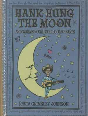 Hank Hung the Moon . . . and Warmed Our Cold, Cold Hearts by Rheta Grimsley Johnson