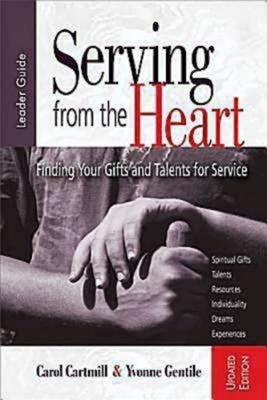 Serving from the Heart: Finding Your Gifts and Talents for Service by Carol Cartmill, Yvonne Gentile