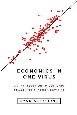 Economics in One Virus: An Introduction to Economic Reasoning through COVID-19 by Ryan A. Bourne