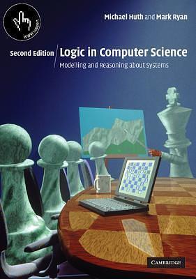 Logic in Computer Science: Modelling and Reasoning About Systems by Mark Ryan, Michael Huth, Michael Huth