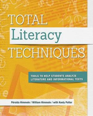 Total Literacy Techniques: Tools to Help Students Analyze Literature and Informational Texts by Pérsida Himmele, William Himmele