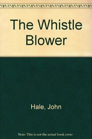 The Whistle Blower by John Hale