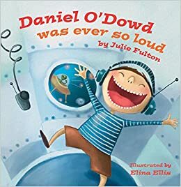 Daniel O'Dowd Was Ever So Loud by Julie Fulton, Maverick Arts Publishing