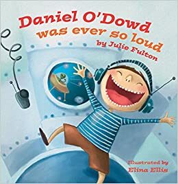 Daniel O'Dowd Was Ever So Loud by Maverick Arts Publishing, Julie Fulton