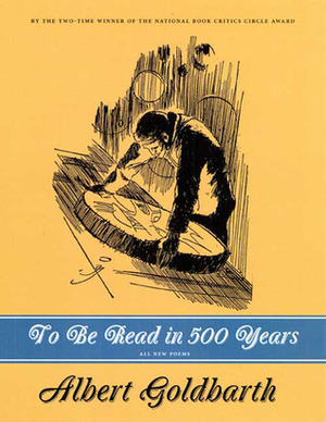 To Be Read in 500 Years by Albert Goldbarth