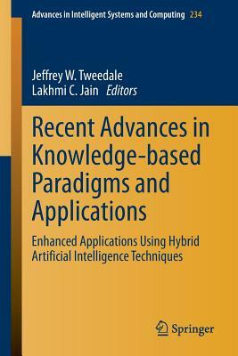 Recent Advances in Knowledge-Based Paradigms and Applications: Enhanced Applications Using Hybrid Artificial Intelligence Techniques by 