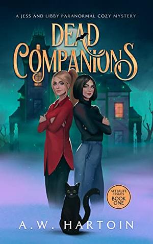 Dead Companions: A Jess and Libby Paranormal Cozy Mystery by A.W. Hartoin