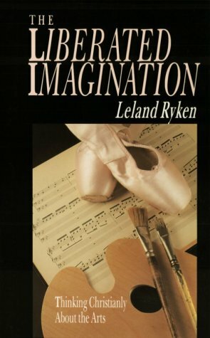 The Liberated Imagination: Thinking Christianly About the Arts (Wheaton Literary Series) by Leland Ryken