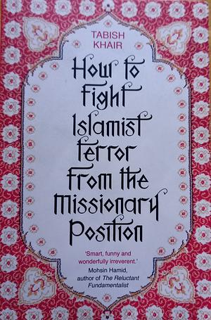 How to Fight Islamist Terror from the Missionary Position by Tabish Khair