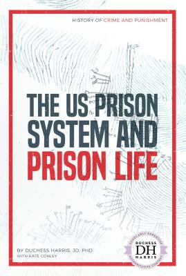 The Us Prison System and Prison Life by Kate Conley, Duchess Harris