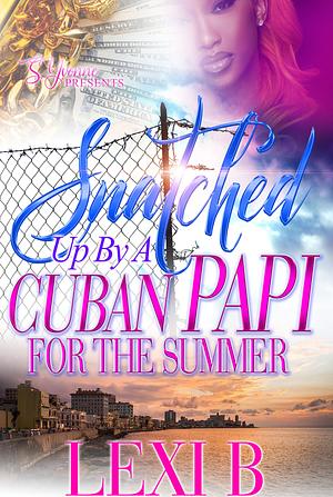 Snatched Up By A Cuban Papi For The Summer by Lexis B