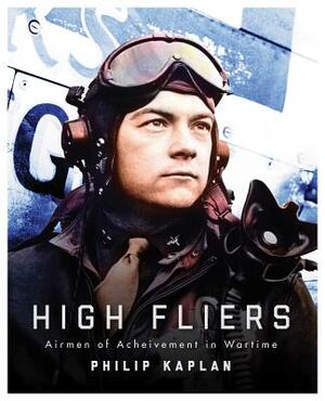 High Fliers: Airmen of Achievement in Wartime by Philip Kaplan