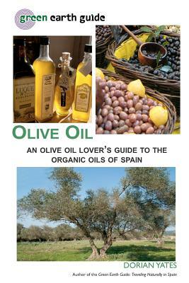 Olive Oil: An Olive Oil Lover's Guide to the Organic Oils of Spain by Dorian Yates