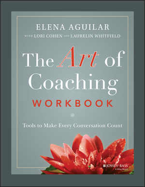 The Art of Coaching Workbook: Tools to Make Every Conversation Count by Elena Aguilar