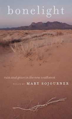 Bonelight: Ruin and Grace in the New Southwest by Mary Sojourner